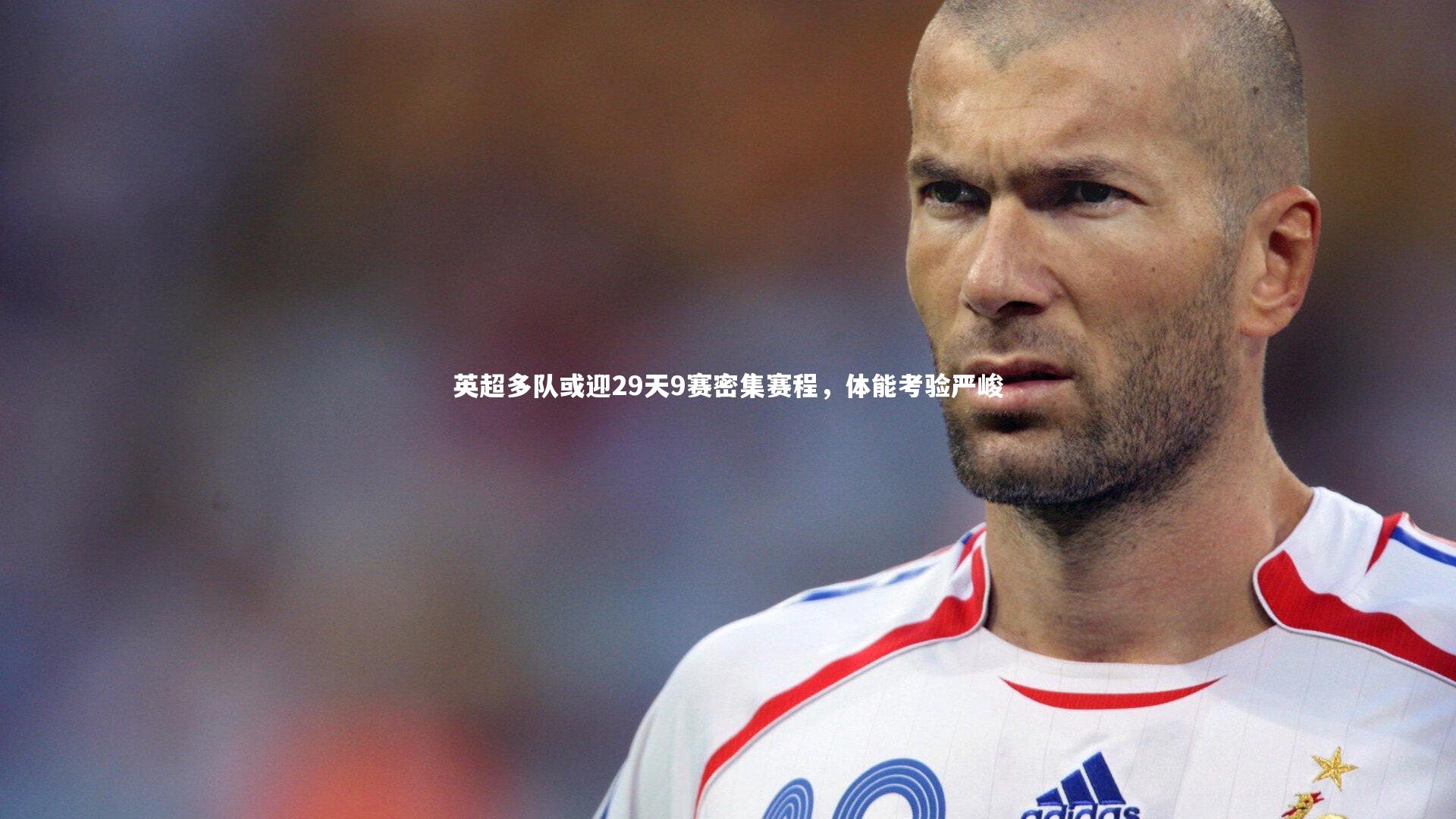 英超多队或迎29天9赛密集赛程，体能考验严峻