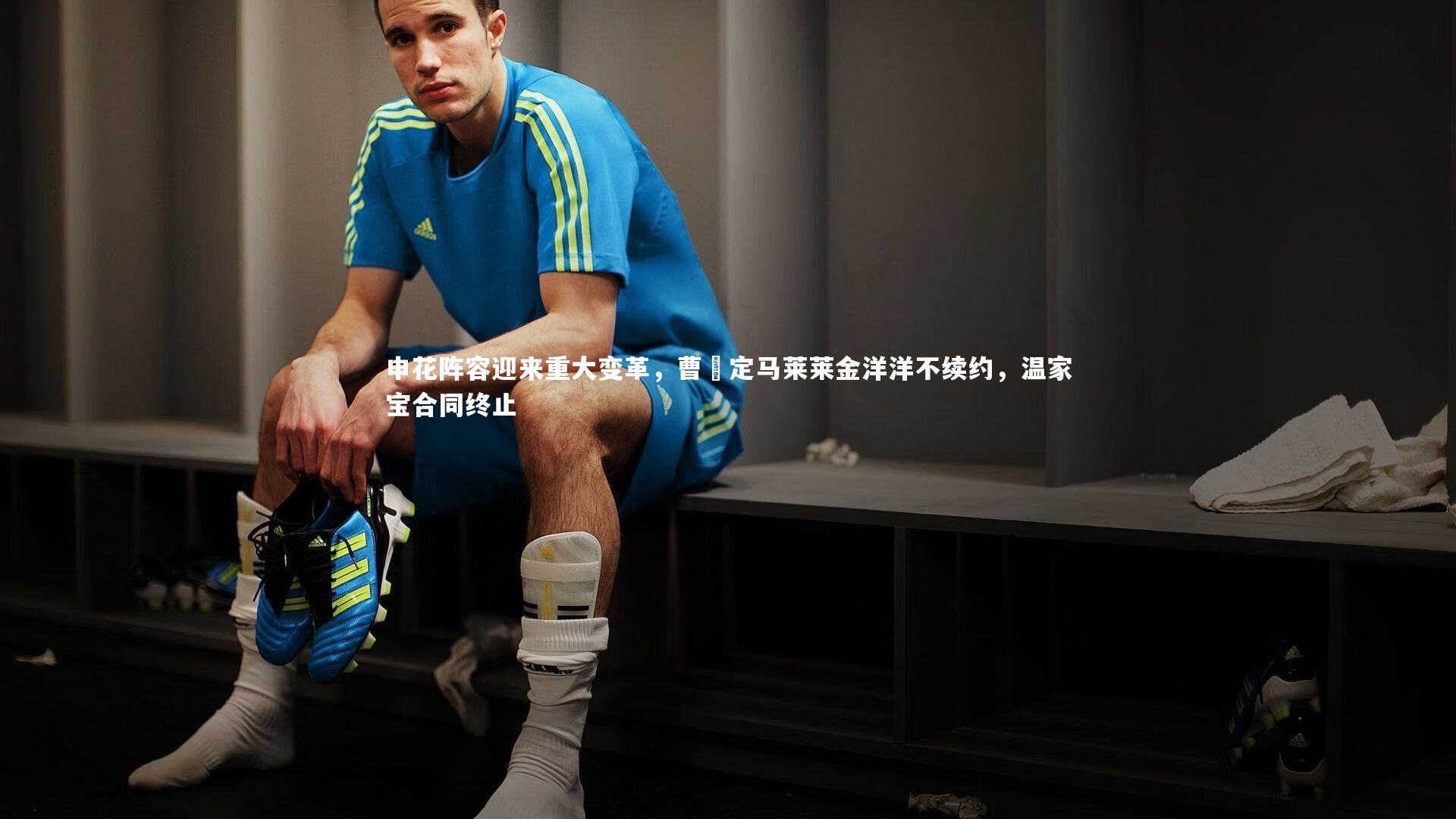 【b体育app官方下载】申花阵容迎来重大变革，曹赟定马莱莱金洋洋不续约，温家宝合同终止
